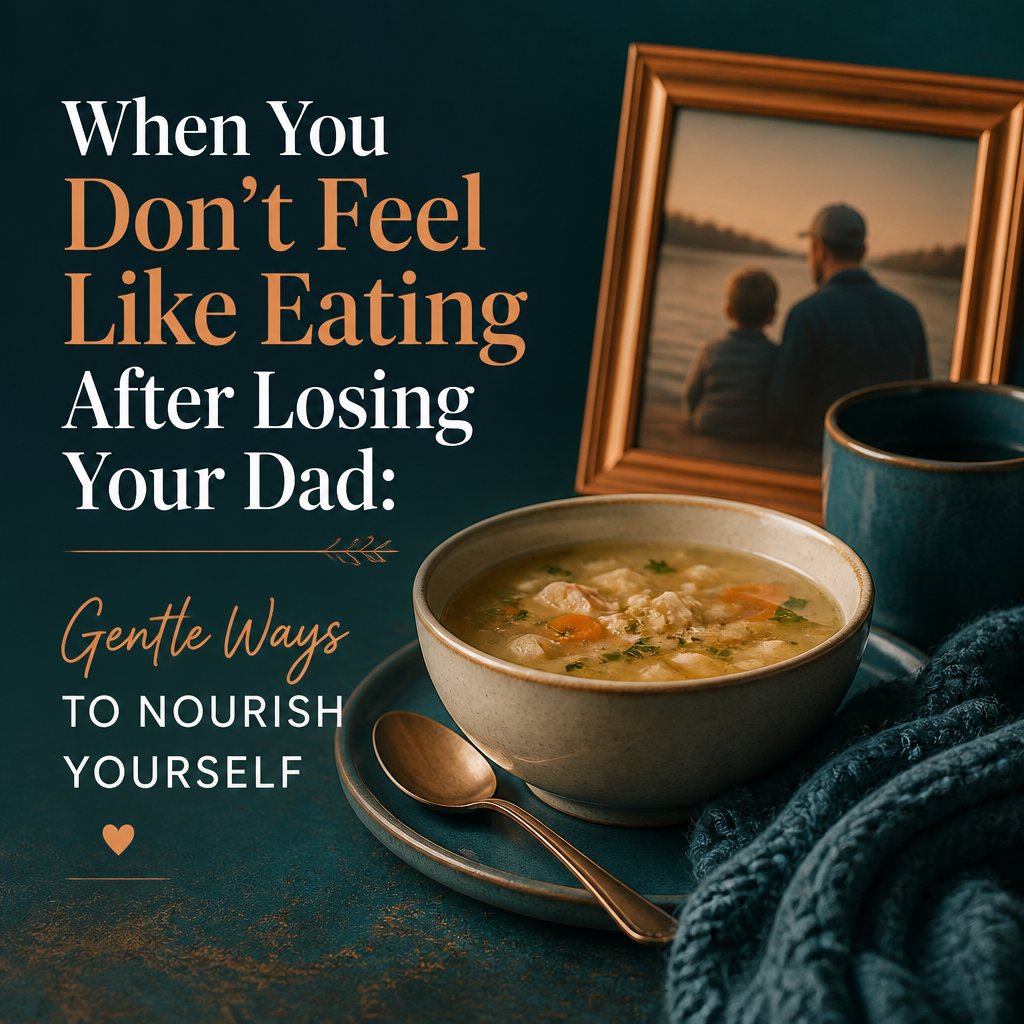 Editorial blog cover with the headline “When You Don’t Feel Like Eating After Losing Your Dad: Gentle Ways to Nourish Yourself” beside a quiet kitchen table with soup, toast, water, a prepared meal, and a framed remembrance photograph.