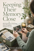 Keeping Their Memory Close: Meaningful Ways to Remember, Honor & Celebrate Someone You Love