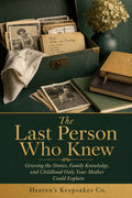 The Last Person Who Knew: Grieving the Stories, Family Knowledge, and Childhood Only Your Mother Could Explain