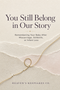 You Still Belong in Our Story: Remembering Your Baby After Miscarriage, Stillbirth, or Infant Loss